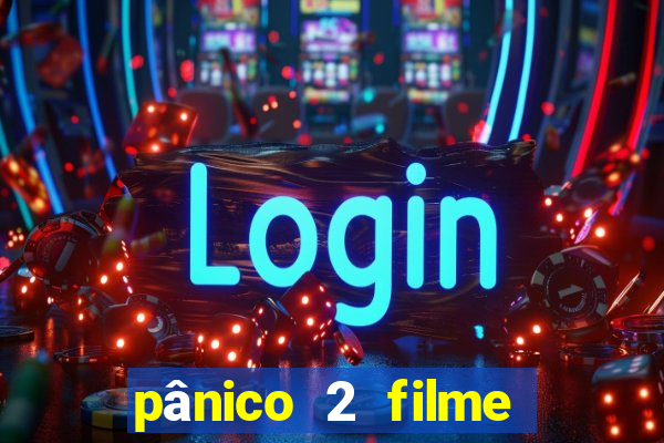 pânico 2 filme completo dublado mega filmes